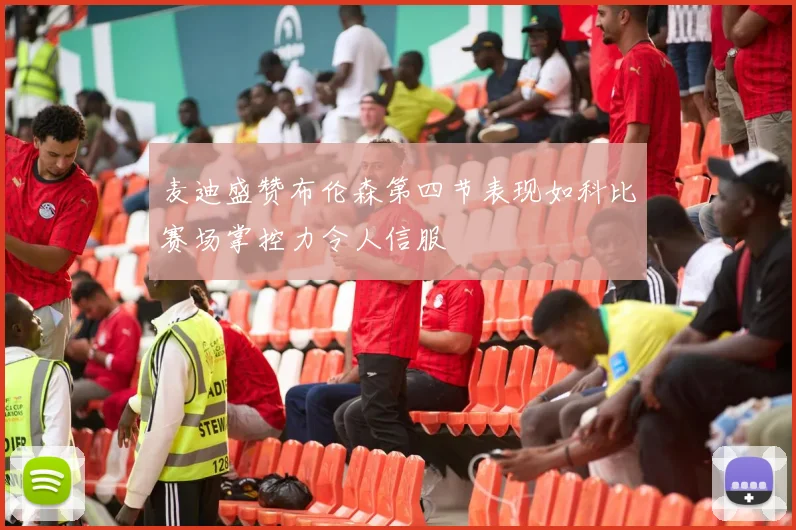 麦迪盛赞布伦森第四节表现如科比赛场掌控力令人信服